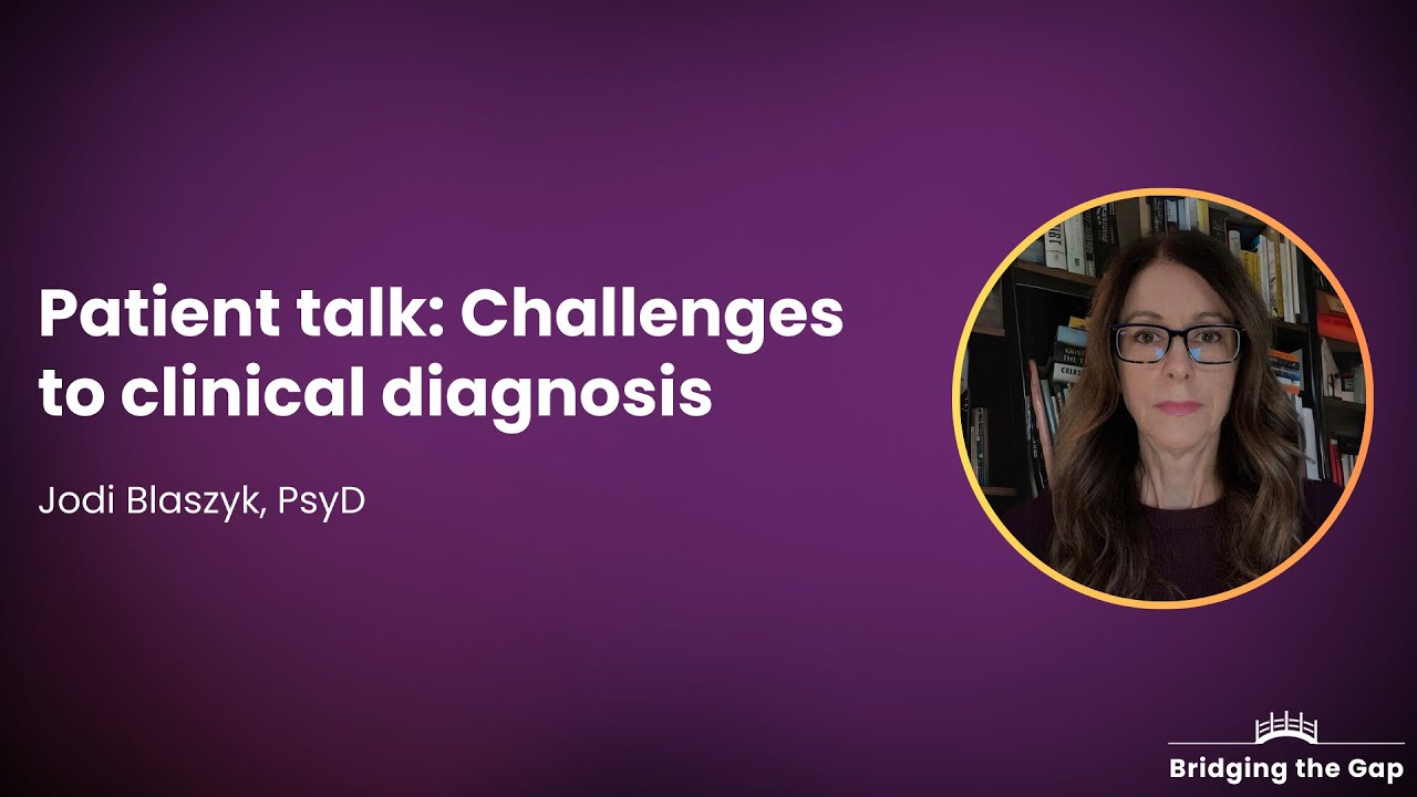 Patient Talk: Challenges to Clinical Diagnosis, by Dr. Jodi Blazyk