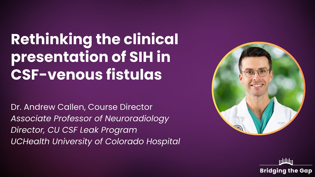 Rethinking the Clinical Presentation of SIH in CSF-venous Fistulas, by Dr. Andrew Callen