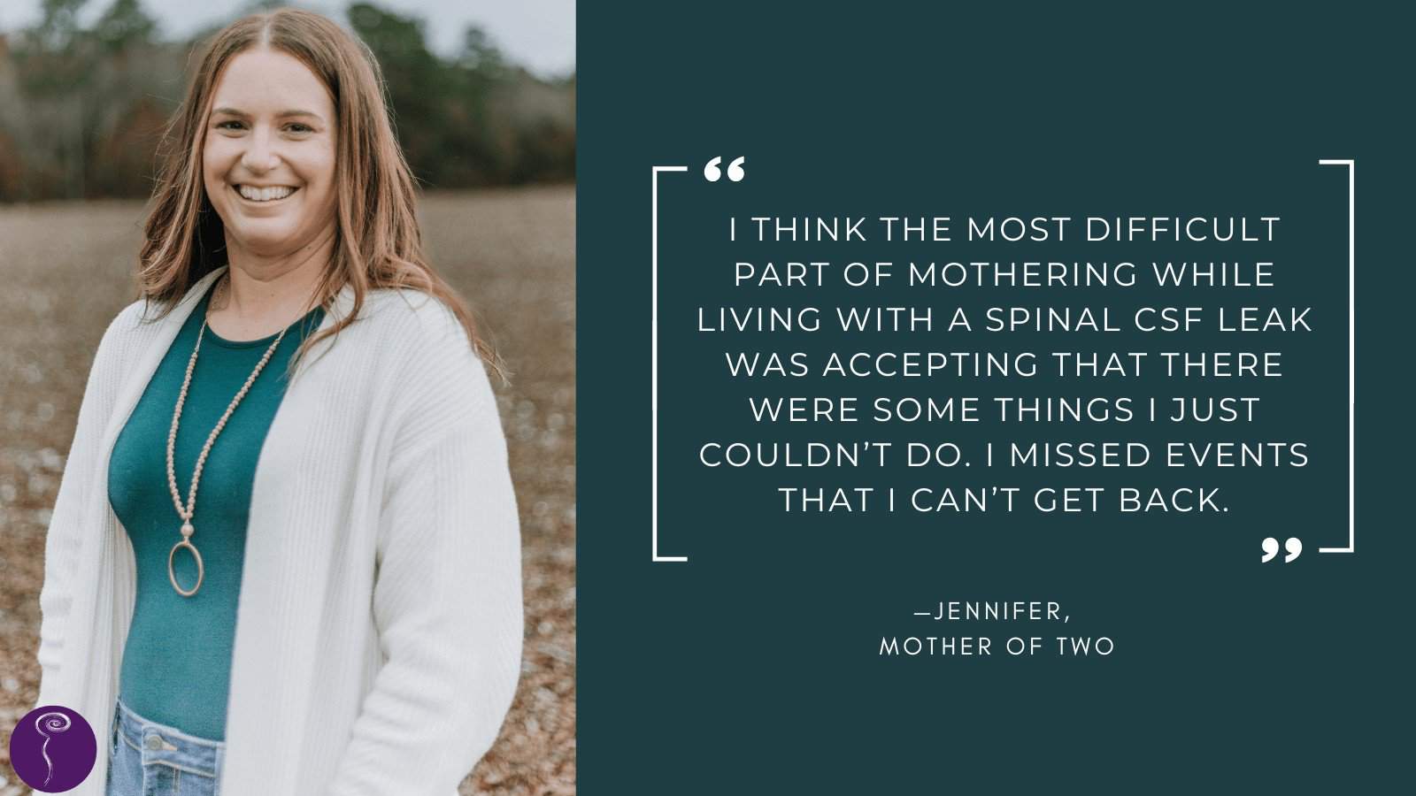 A light-haired woman smiles as she stands in a field, wearing a turquoise shirt, a white cardigan with jeans, and a large circular pendant necklace. Her quote reads: "I think the most difficult part of mothering while living with a spinal CSF leak was accepting that there were some things I just couldn't do. I missed events that I can't get back."