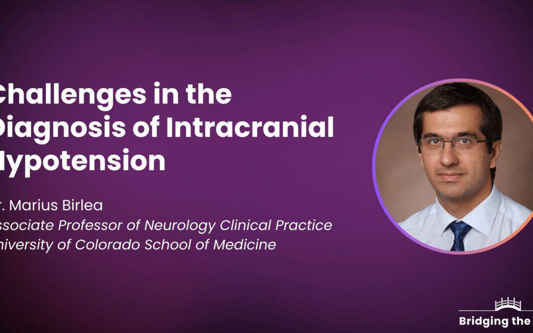 Dr. Marius Birlea: Challenges in the Diagnosis of Intracranial Hypotension 