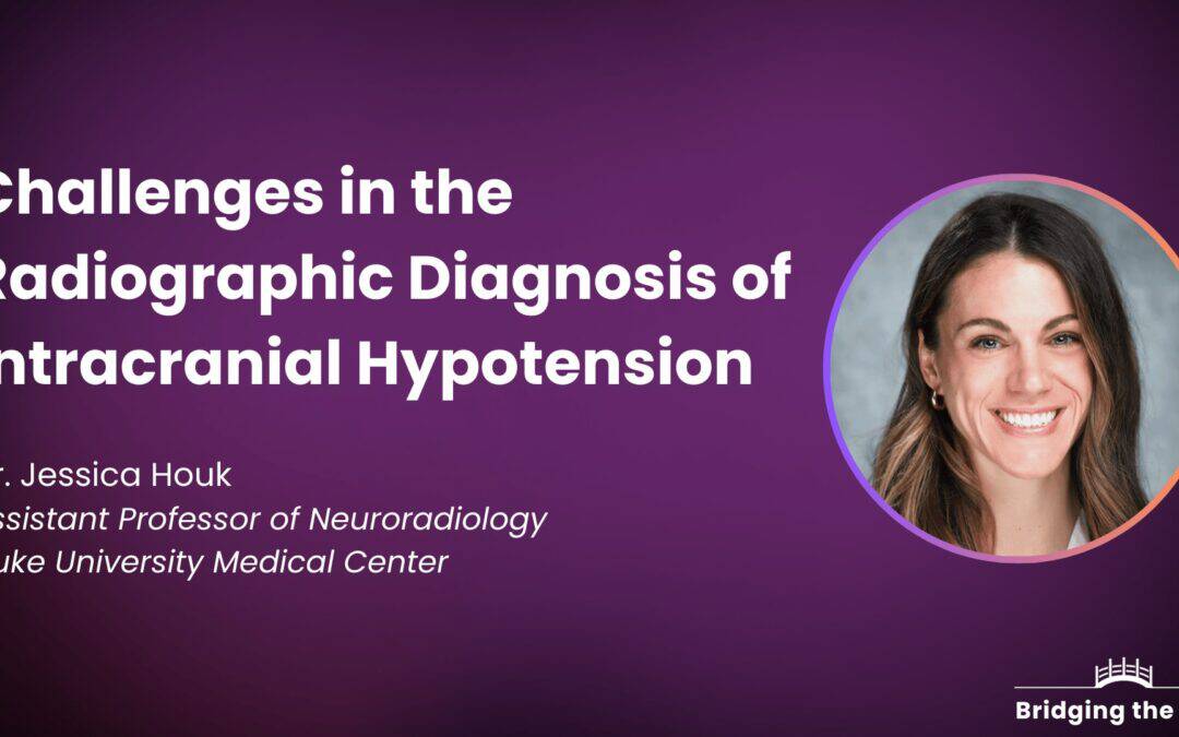 Dr. Jessica Houk: Challenges in the Radiographic Diagnosis of Intracranial Hypotension