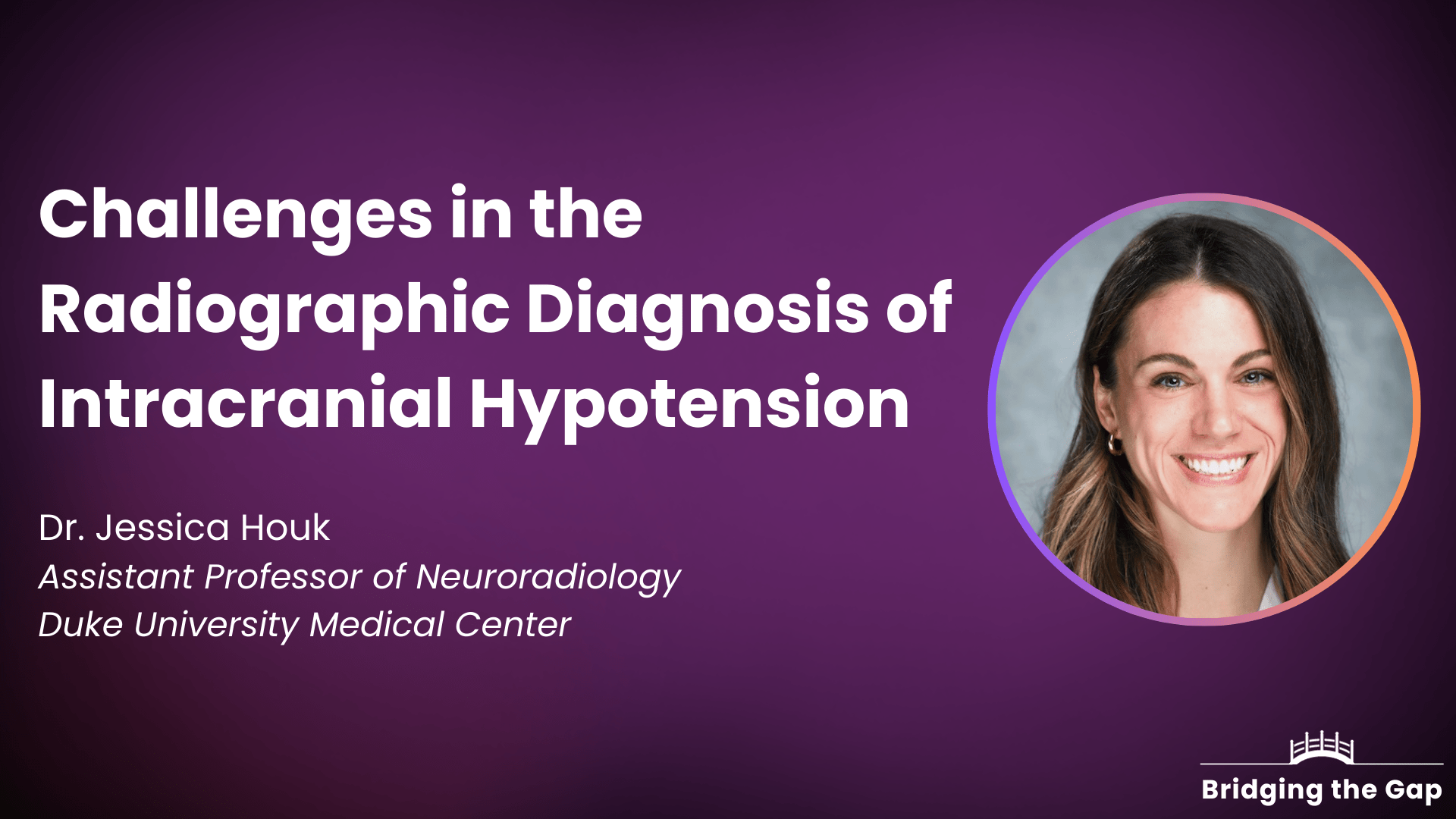 Dr. Jessica Houk: Challenges in the Radiographic Diagnosis of Intracranial Hypotension