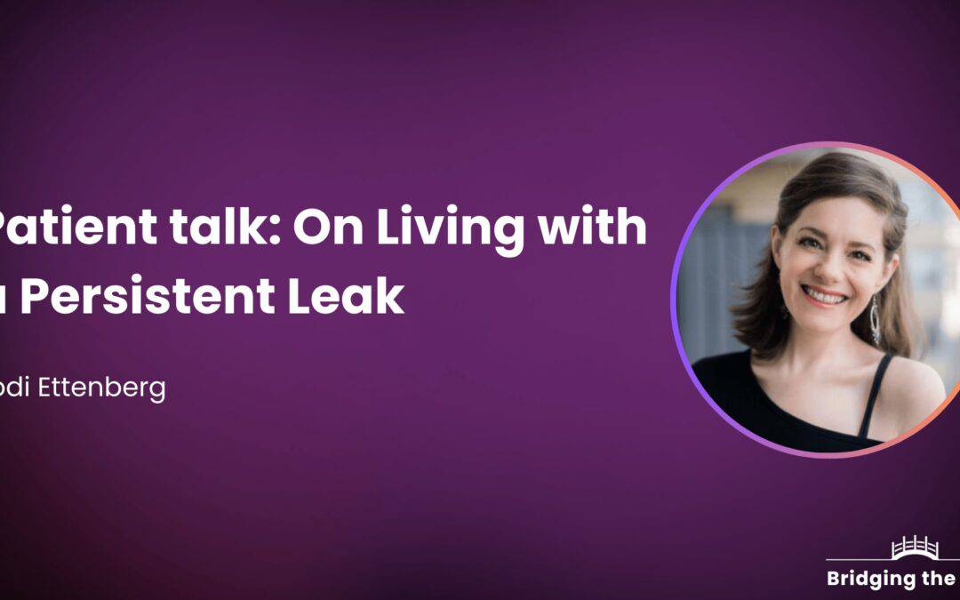 Patient Talk: On Living with a Persistent Leak