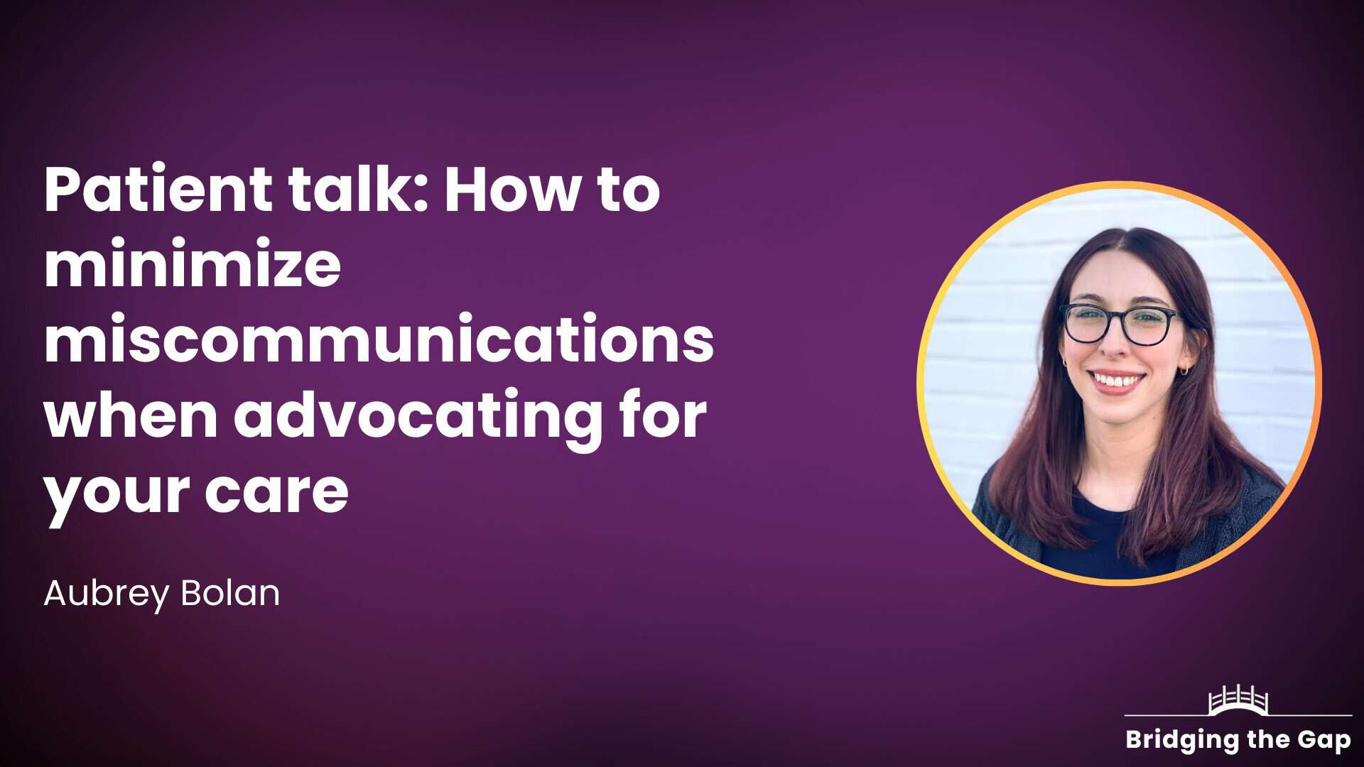 Patient talk: How to minimize miscommunications when advocating for your care — Aubrey Bolan