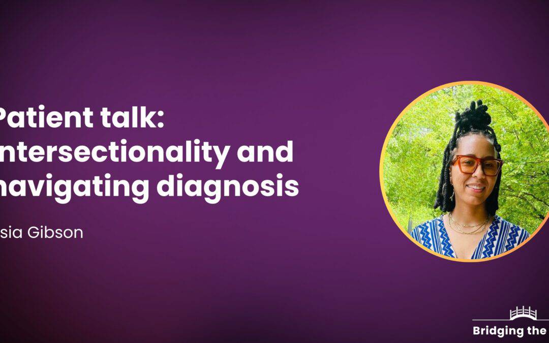 Patient talk: Intersectionality and navigating diagnosis — Asia Gibson