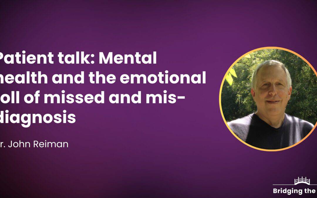 Patient talk: Mental health and the emotional toll of missed and mis-diagnosis — Dr. John Reiman