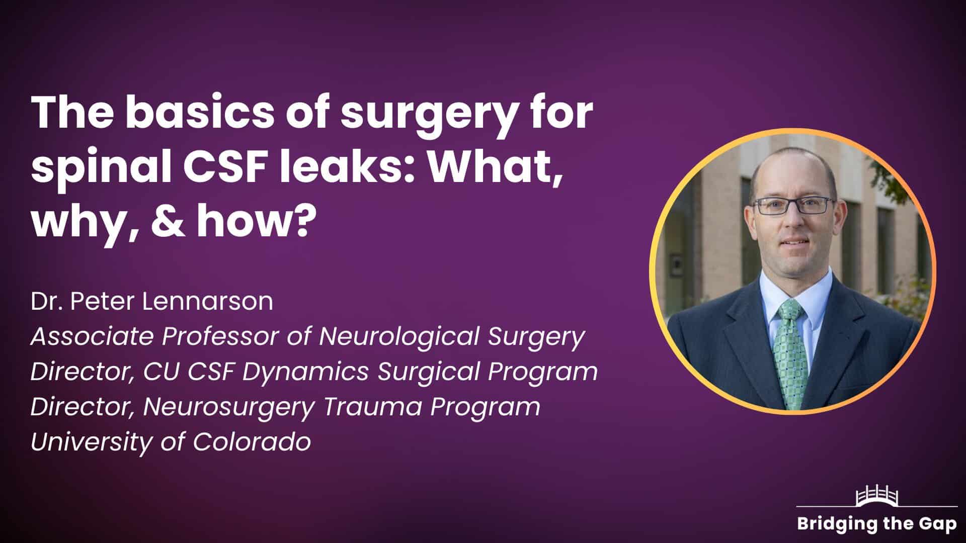 Physician talk: Basics of surgery for spinal CSF leaks: What, why, & how? — Dr. Peter Lennarson