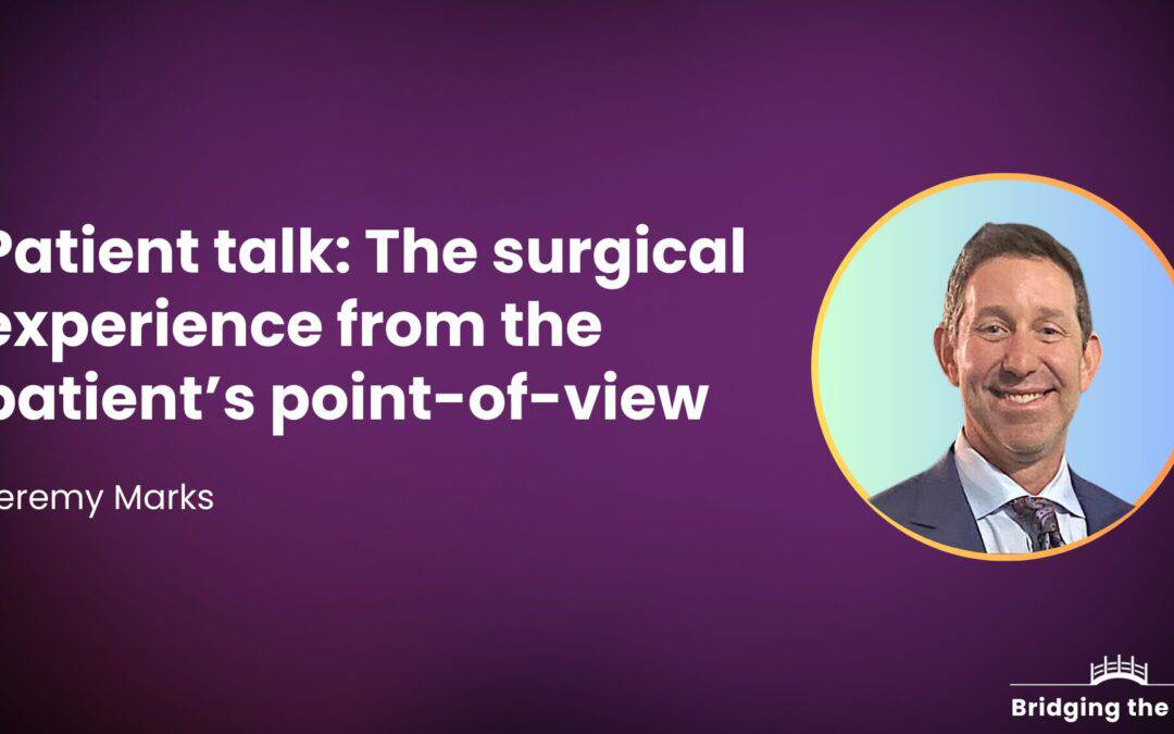 Patient talk: The surgical experience from the patient’s point-of-view — Jeremy Marks