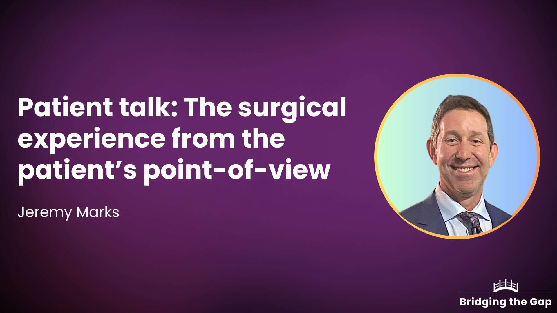 Patient talk: The surgical experience from the patient’s point-of-view — Jeremy Marks