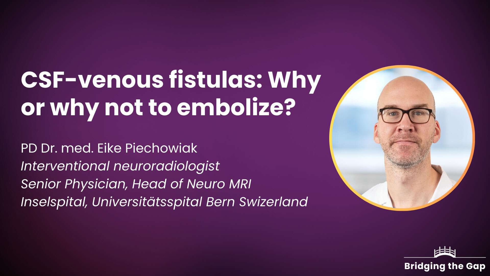 Physician talk: CSF-venous fistulas: Why or why not to embolize? — Dr. Eike Piechowiak