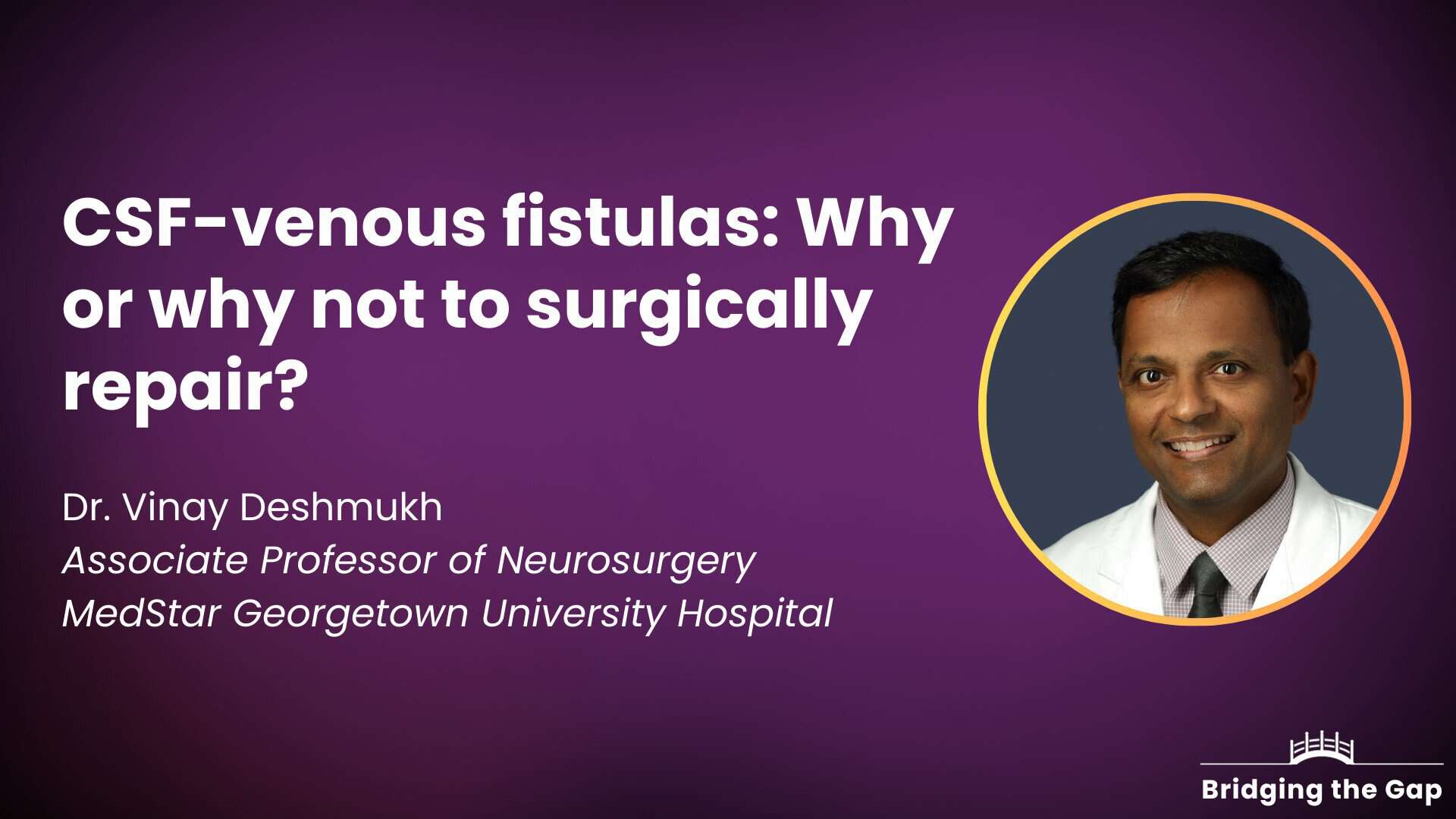 Physician talk: CSF-venous fistulas: Why or why not to surgically repair? — Dr. Vinay Deshmukh