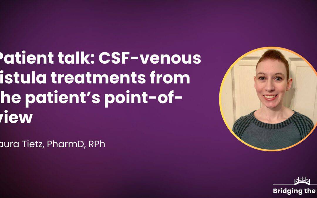 Patient talk: CSF-venous fistula treatments from the patient’s point-of-view — Laura Tietz, PharmD, RPh