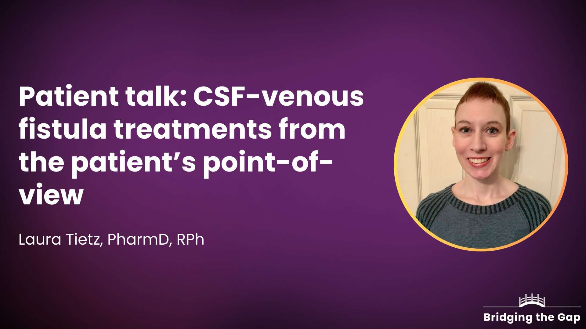 Patient talk: CSF-venous fistula treatments from the patient’s point-of-view — Laura Tietz, PharmD, RPh