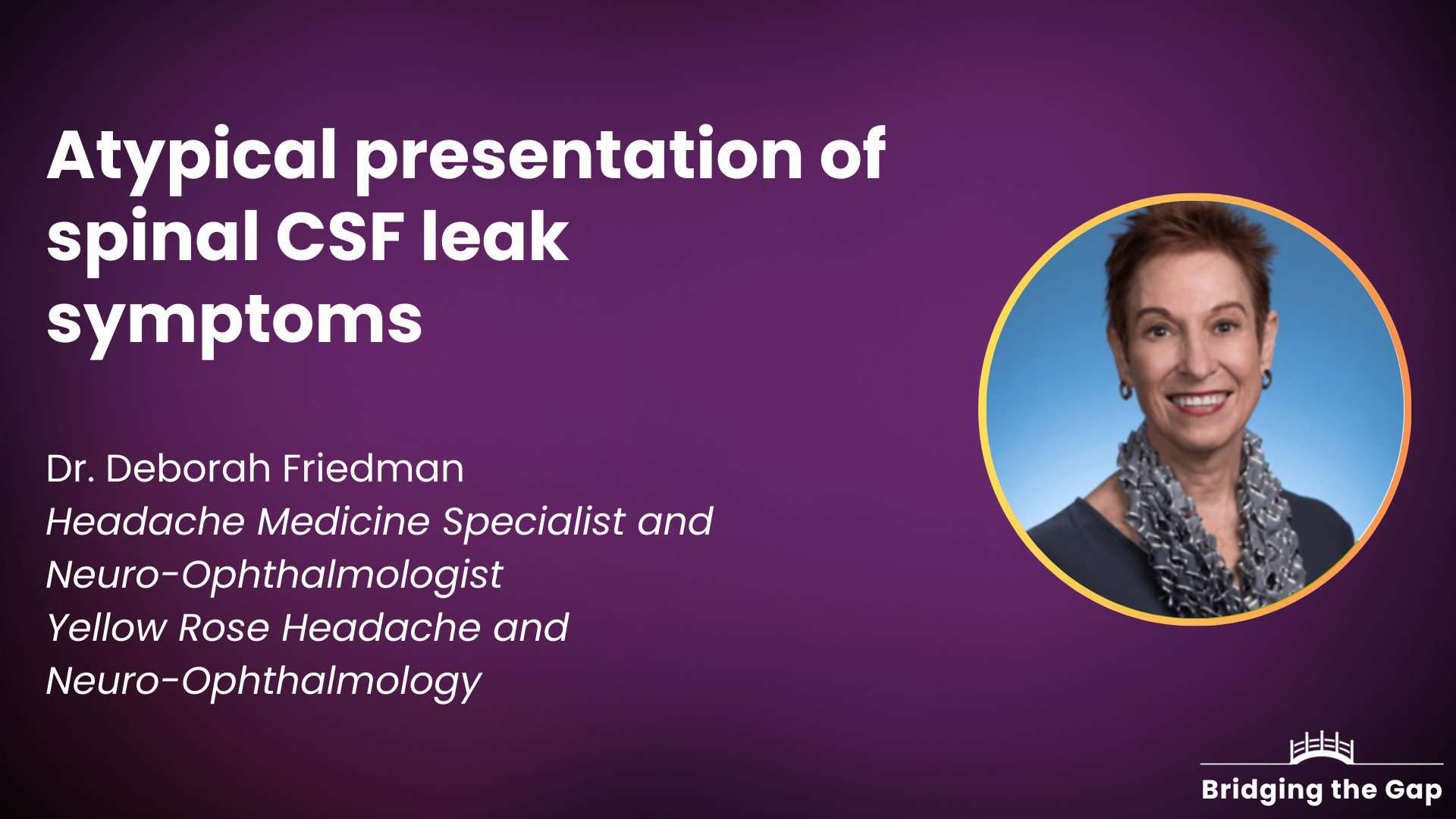 Physician talk: Atypical presentation of spinal CSF leak symptoms — Dr. Deborah Friedman