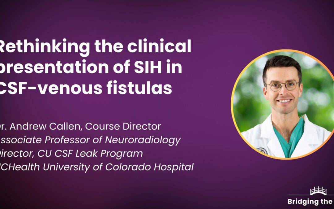 Physician talk: Rethinking the clinical presentation of SIH in CSF-venous fistulas — Dr. Andrew Callen